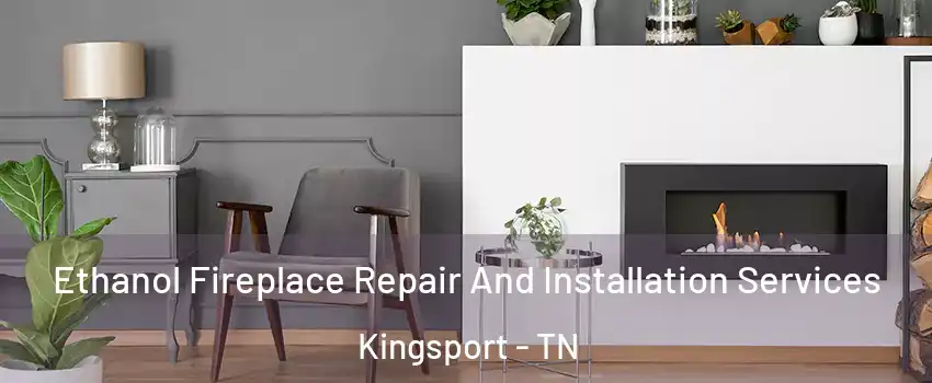  Ethanol Fireplace Repair And Installation Services Kingsport - TN