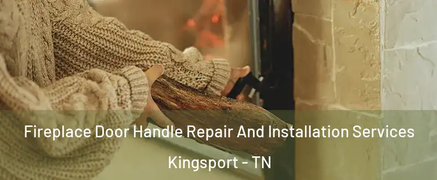  Fireplace Door Handle Repair And Installation Services Kingsport - TN