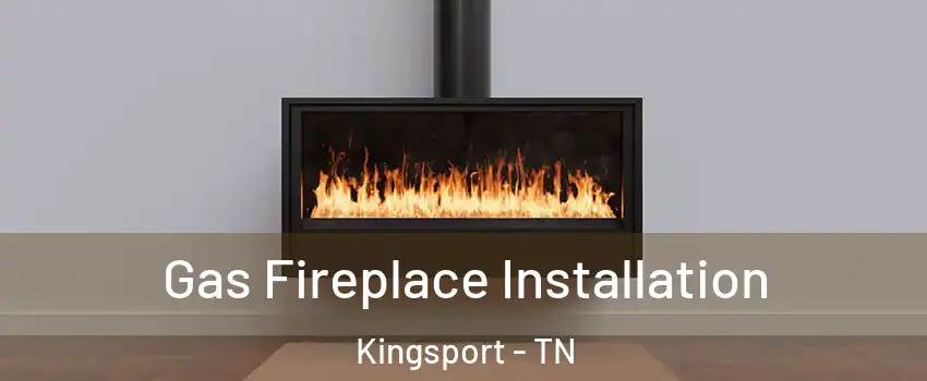  Gas Fireplace Installation Kingsport - TN