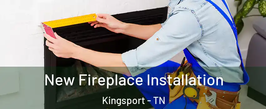  New Fireplace Installation Kingsport - TN