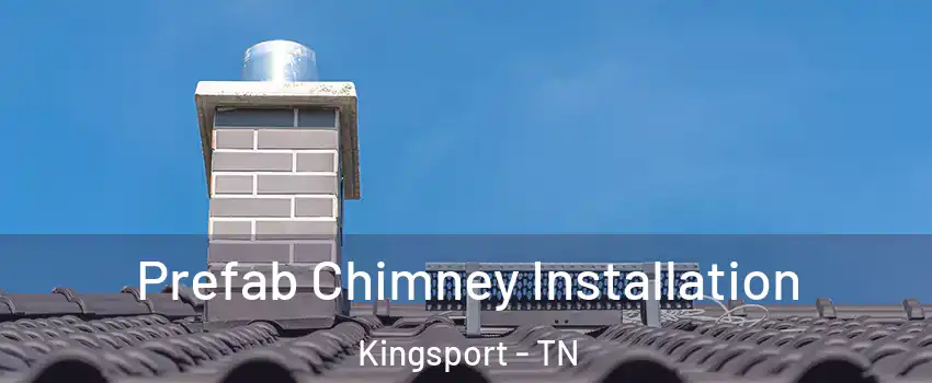  Prefab Chimney Installation Kingsport - TN