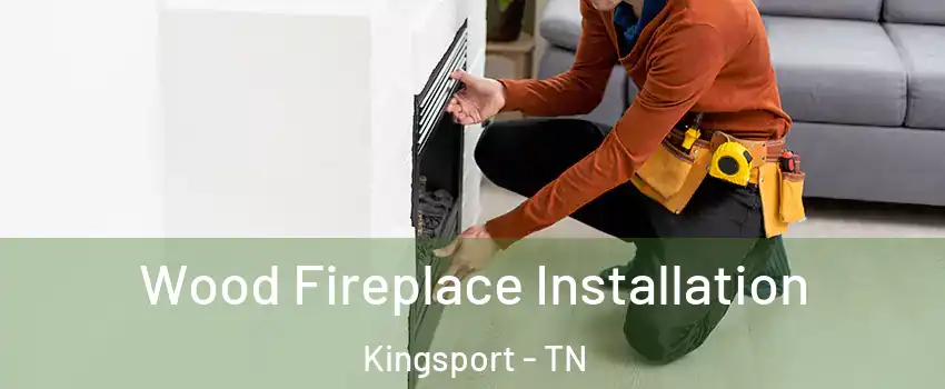  Wood Fireplace Installation Kingsport - TN
